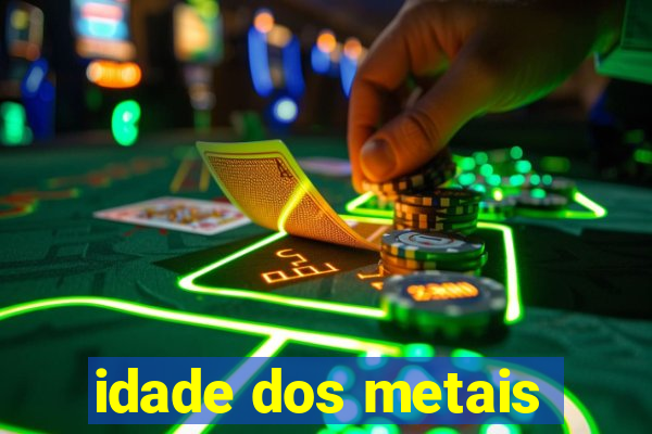 idade dos metais